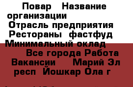 Повар › Название организации ­ Burger King › Отрасль предприятия ­ Рестораны, фастфуд › Минимальный оклад ­ 18 000 - Все города Работа » Вакансии   . Марий Эл респ.,Йошкар-Ола г.